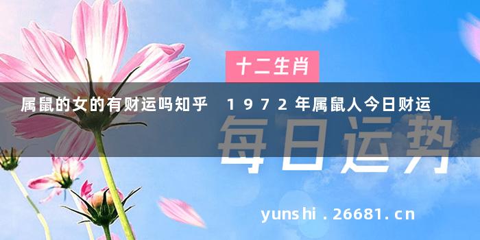 属鼠的女的有财运吗知乎 1972年属鼠人今日财运